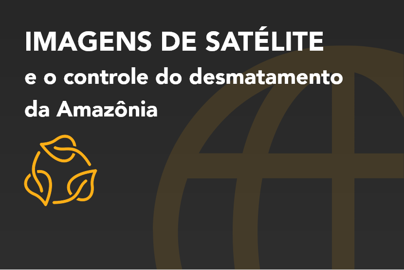 Fundo preto com ícone de planeta em amarelo transparente ao fundo vazado, chamada "imagens de satélite e o controle do desmatamento da Amazônia" em branco e ícone amarelo com 3 folhas com ciclo